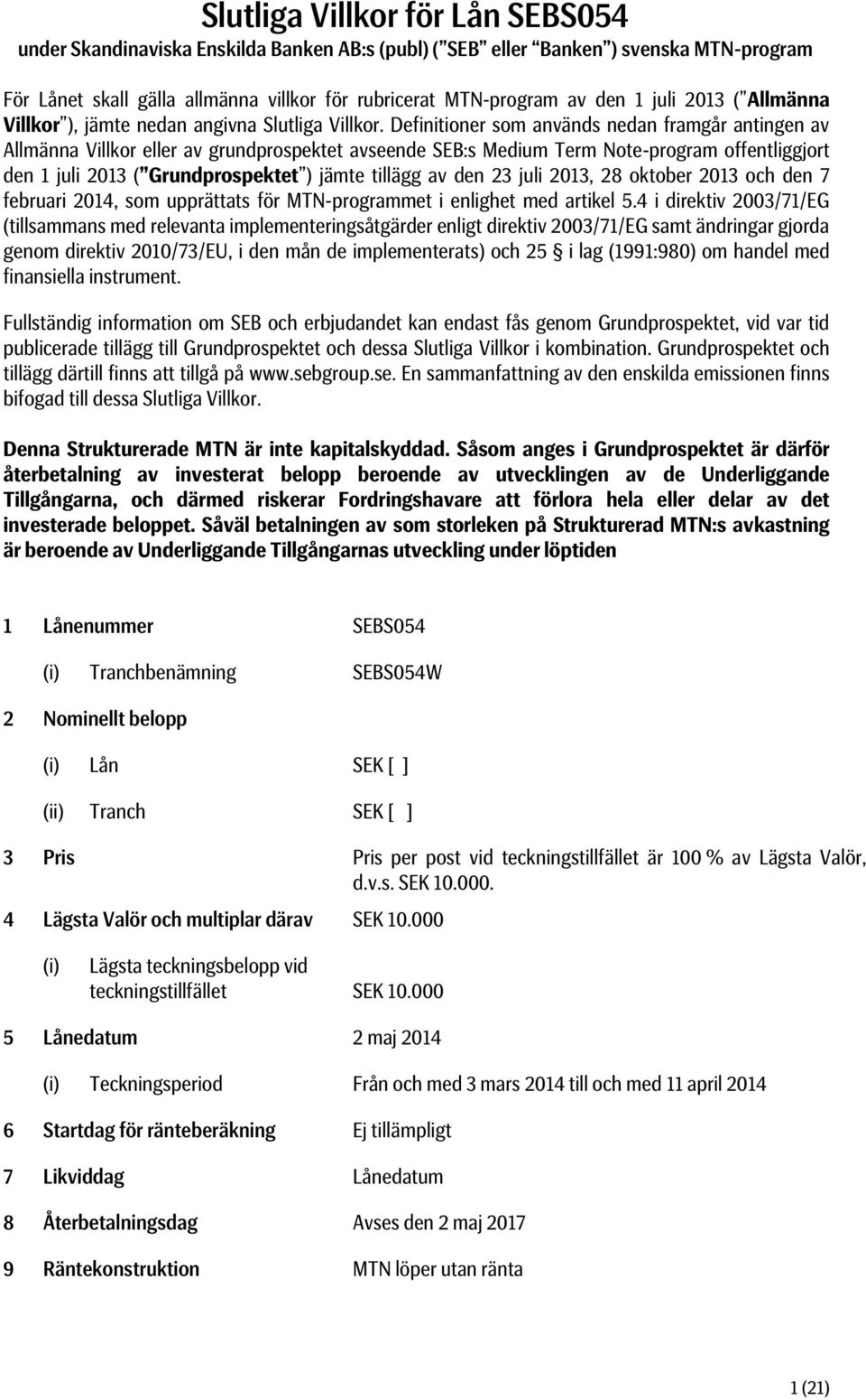 Definitioner som används nedan framgår antingen av Allmänna Villkor eller av grundprospektet avseende SEB:s Medium Term Note-program offentliggjort den 1 juli 2013 ( Grundprospektet ) jämte tillägg