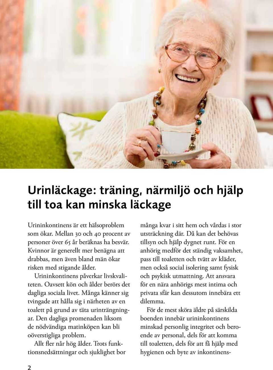 Många känner sig tvingade att hålla sig i närheten av en toalett på grund av täta urinträngningar. Den dagliga promenaden liksom de nödvändiga matinköpen kan bli oöverstigliga problem.
