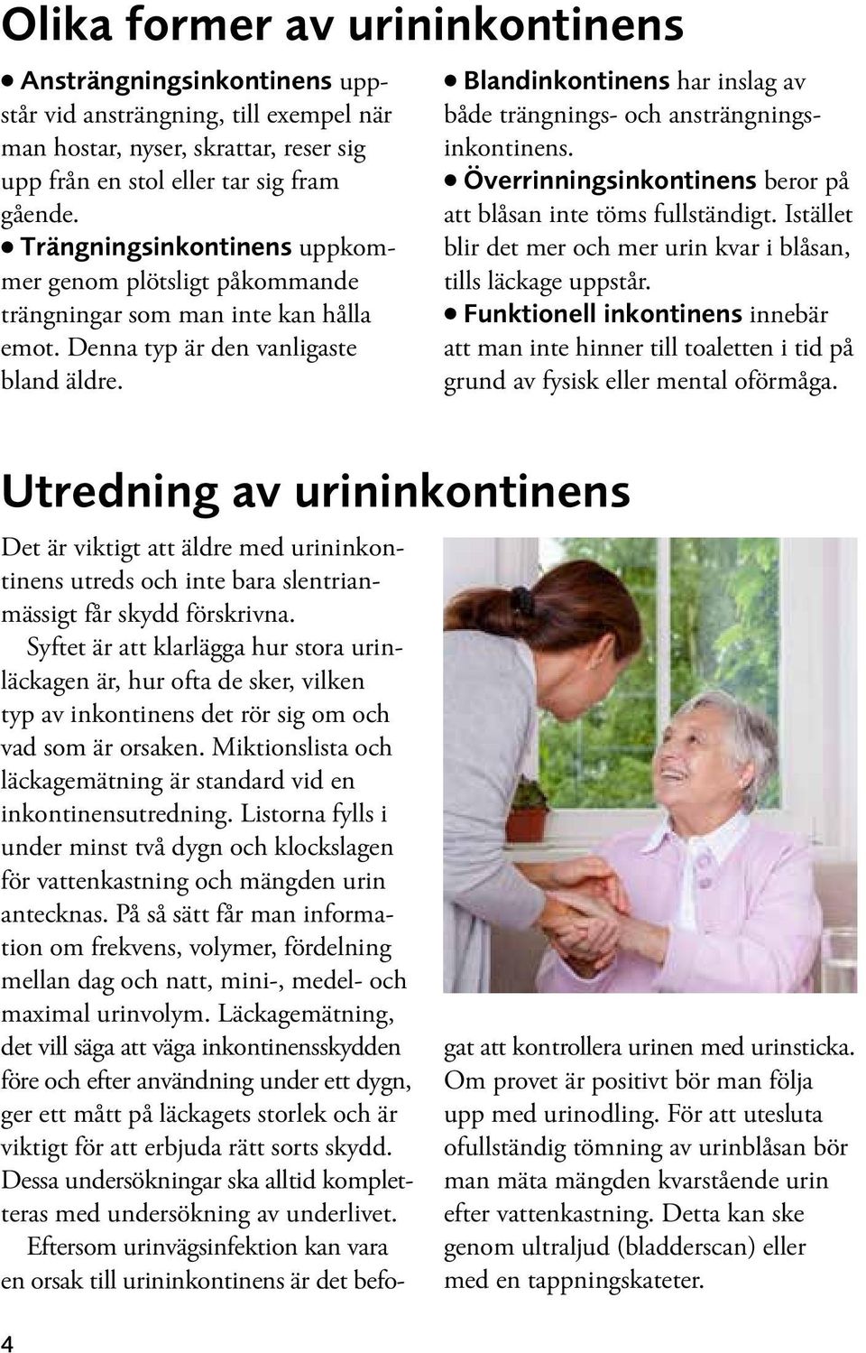 Utredning av urininkontinens 4 Blandinkontinens har inslag av både trängnings- och ansträngningsinkontinens. Överrinningsinkontinens beror på att blåsan inte töms fullständigt.