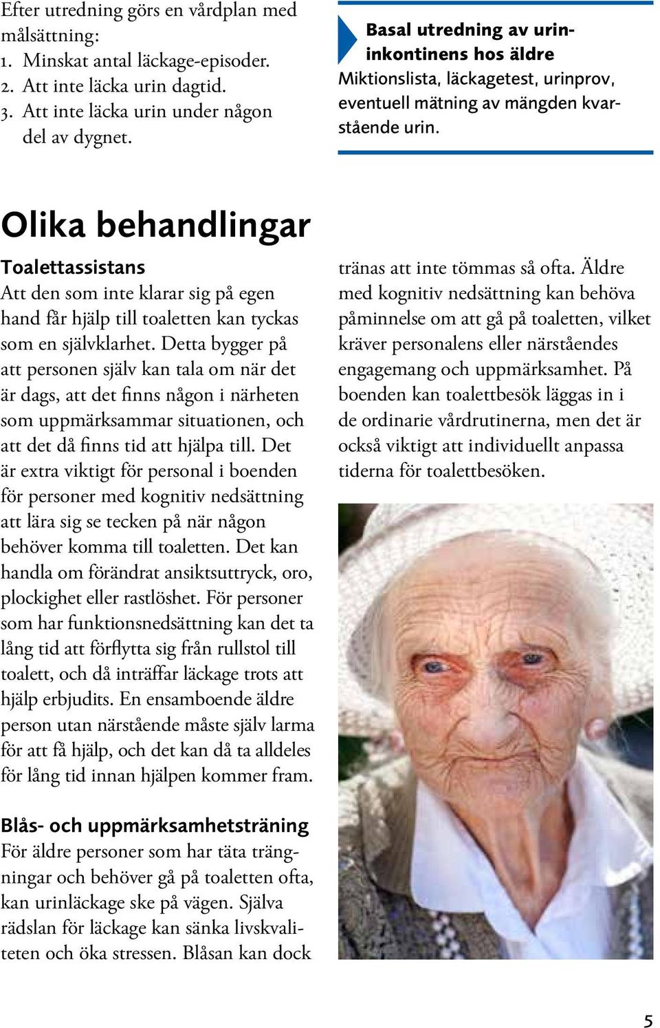 Olika behandlingar Toalettassistans Att den som inte klarar sig på egen hand får hjälp till toaletten kan tyckas som en självklarhet.