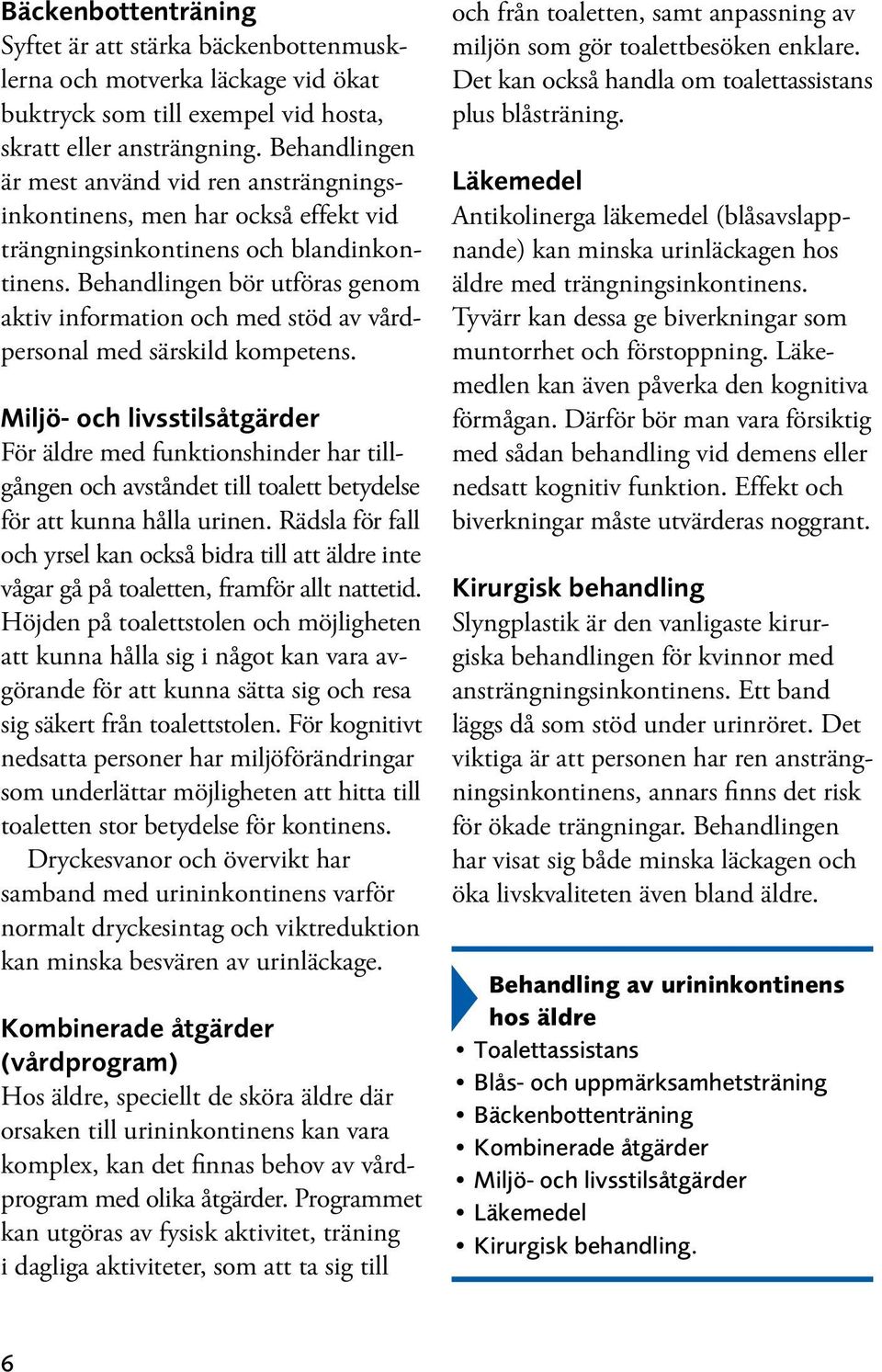 Behandlingen bör utföras genom aktiv information och med stöd av vårdpersonal med särskild kompetens.