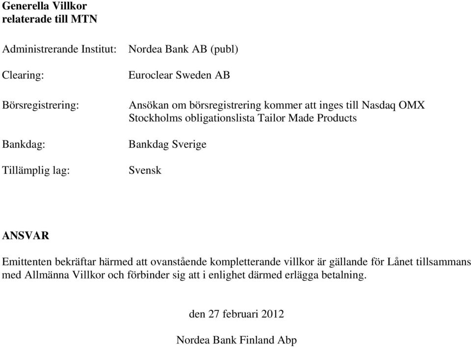 Products Bankdag Sverige Svensk ANSVAR Emittenten bekräftar härmed att ovanstående kompletterande villkor är gällande för Lånet
