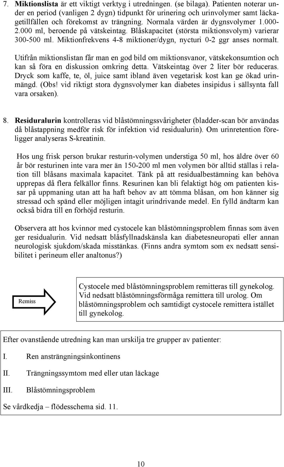 000 ml, beroende på vätskeintag. Blåskapacitet (största miktionsvolym) varierar 300-500 ml. Miktionfrekvens 4-8 miktioner/dygn, nycturi 0-2 ggr anses normalt.