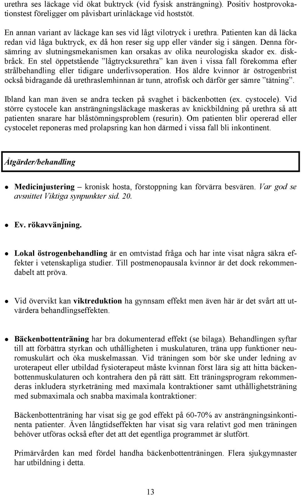 Denna försämring av slutningsmekanismen kan orsakas av olika neurologiska skador ex. diskbråck.