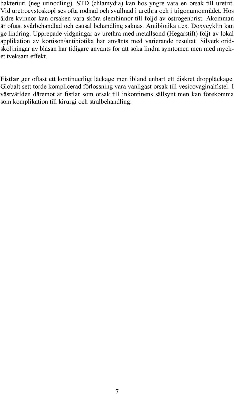 Upprepade vidgningar av urethra med metallsond (Hegarstift) följt av lokal applikation av kortison/antibiotika har använts med varierande resultat.