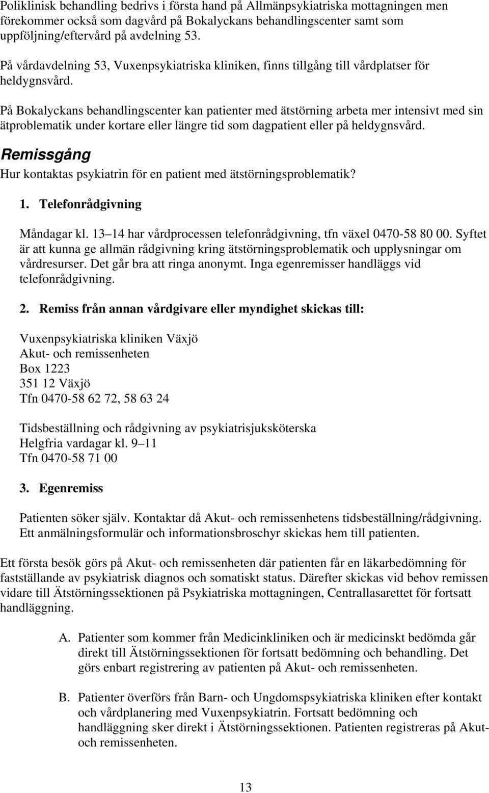På Bokalyckans behandlingscenter kan patienter med ätstörning arbeta mer intensivt med sin ätproblematik under kortare eller längre tid som dagpatient eller på heldygnsvård.