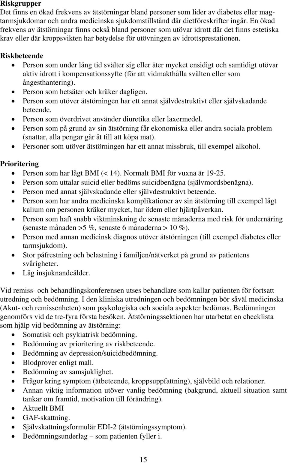Riskbeteende Person som under lång tid svälter sig eller äter mycket ensidigt och samtidigt utövar aktiv idrott i kompensationssyfte (för att vidmakthålla svälten eller som ångesthantering).