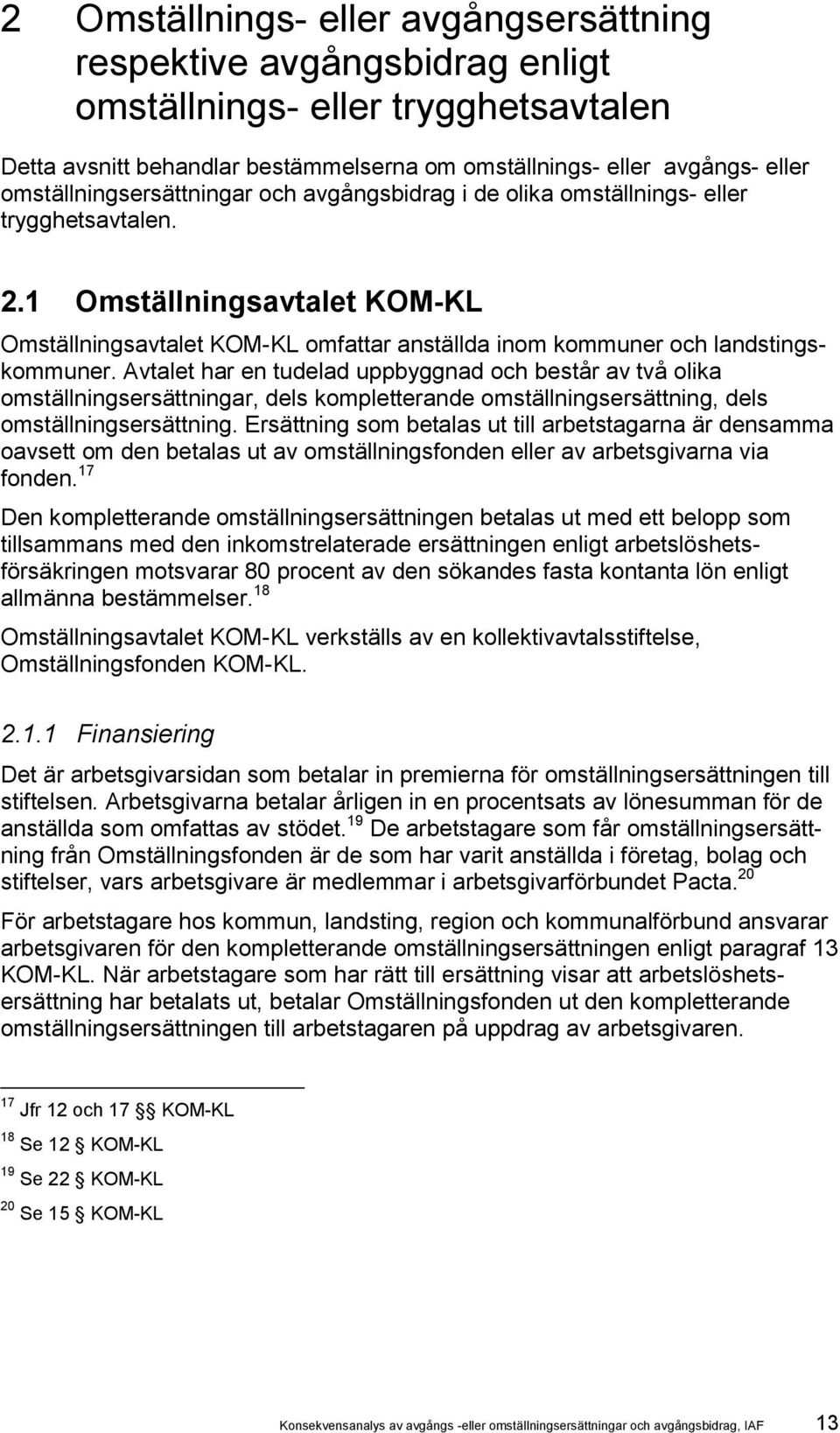 1 Omställningsavtalet KOM-KL Omställningsavtalet KOM-KL omfattar anställda inom kommuner och landstingskommuner.