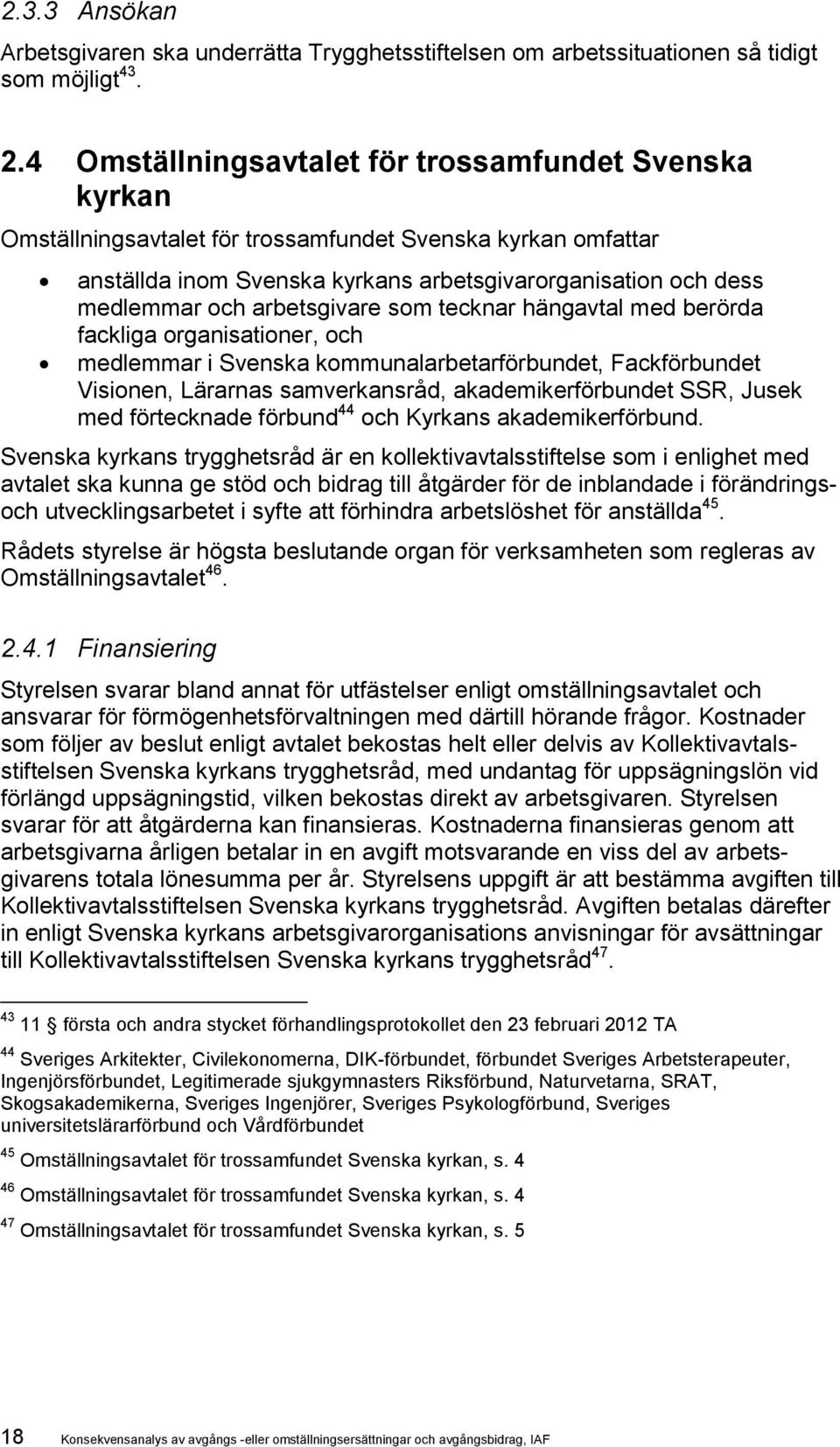 arbetsgivare som tecknar hängavtal med berörda fackliga organisationer, och medlemmar i Svenska kommunalarbetarförbundet, Fackförbundet Visionen, Lärarnas samverkansråd, akademikerförbundet SSR,