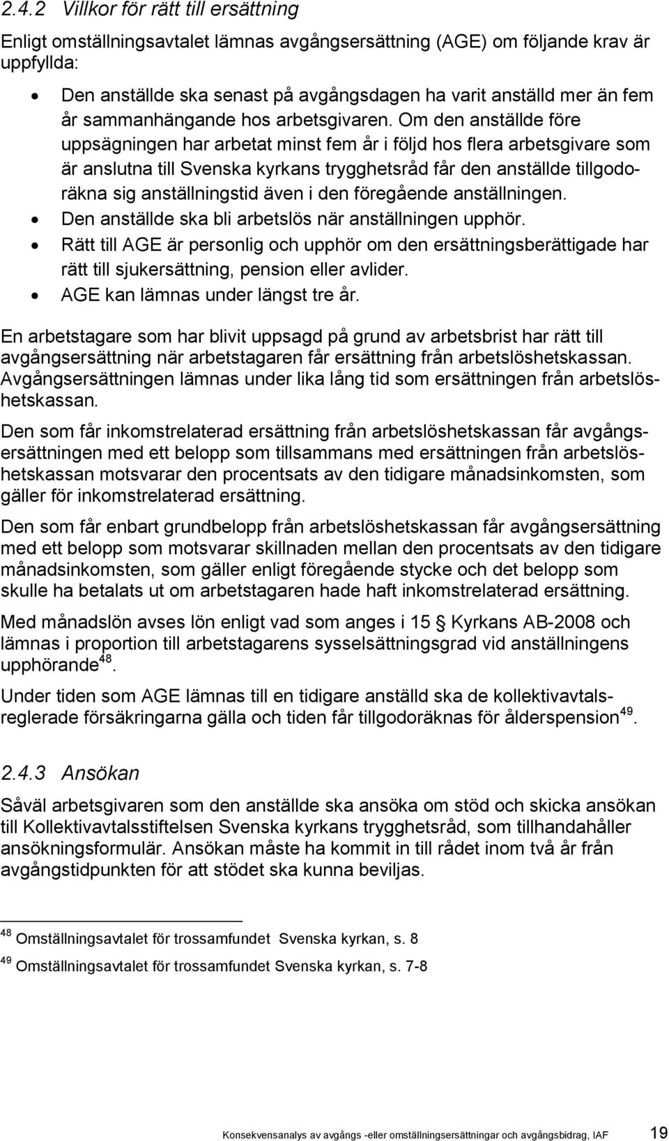 Om den anställde före uppsägningen har arbetat minst fem år i följd hos flera arbetsgivare som är anslutna till Svenska kyrkans trygghetsråd får den anställde tillgodoräkna sig anställningstid även i