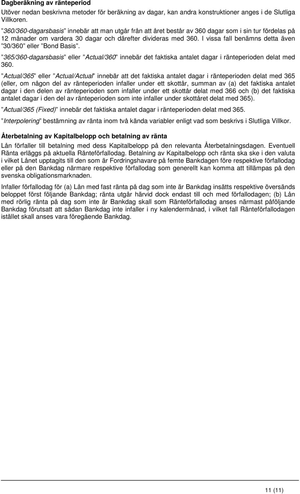 I vissa fall benämns detta även 30/360 eller Bond Basis. 365/360-dagarsbasis eller Actual/360 innebär det faktiska antalet dagar i ränteperioden delat med 360.