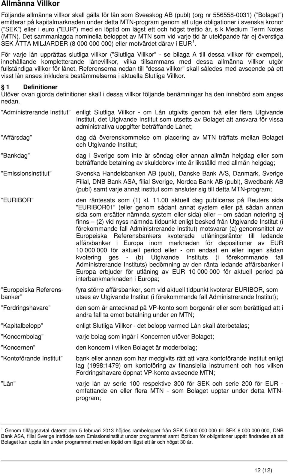 Det sammanlagda nominella beloppet av MTN som vid varje tid är utelöpande får ej överstiga SEK ÅTTA MILJARDER (8 000 000 000) eller motvärdet därav i EUR 1.