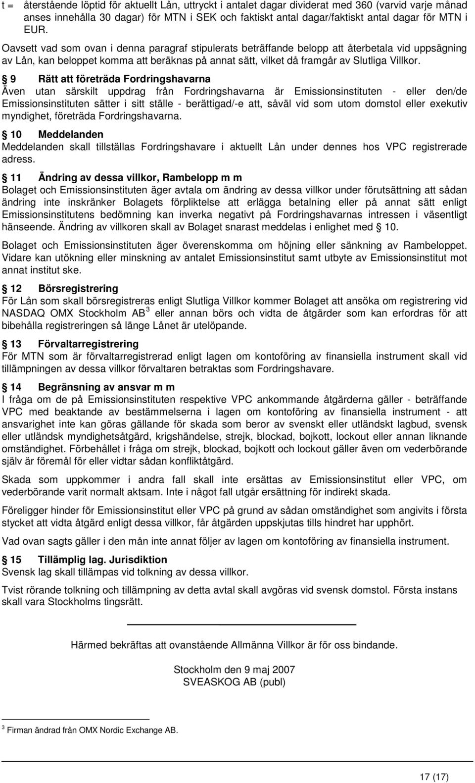 9 Rätt att företräda Fordringshavarna Även utan särskilt uppdrag från Fordringshavarna är Emissionsinstituten - eller den/de Emissionsinstituten sätter i sitt ställe - berättigad/-e att, såväl vid