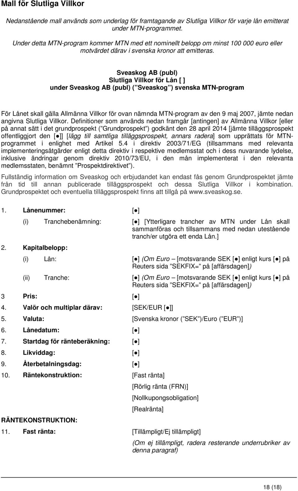 Sveaskog AB (publ) Slutliga Villkor för Lån [ ] under Sveaskog AB (publ) ( Sveaskog ) svenska MTN-program För Lånet skall gälla Allmänna Villkor för ovan nämnda MTN-program av den 9 maj 2007, jämte