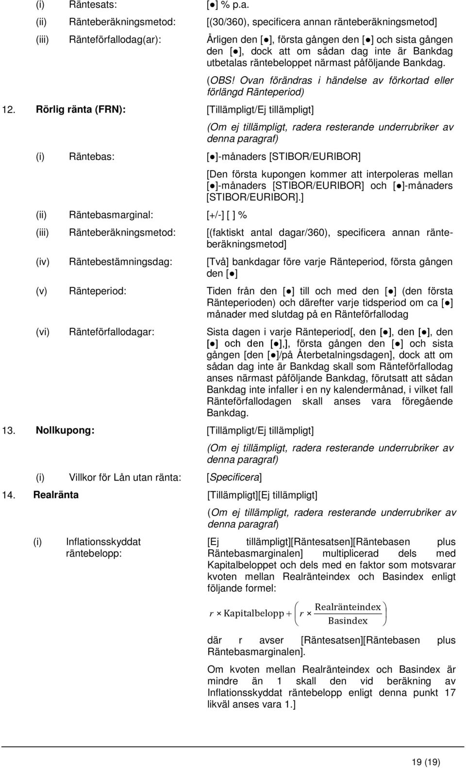 (ii) Ränteberäkningsmetod: [(30/360), specificera annan ränteberäkningsmetod] (iii) Ränteförfallodag(ar): Årligen den [ ], första gången den [ ] och sista gången den [ ], dock att om sådan dag inte