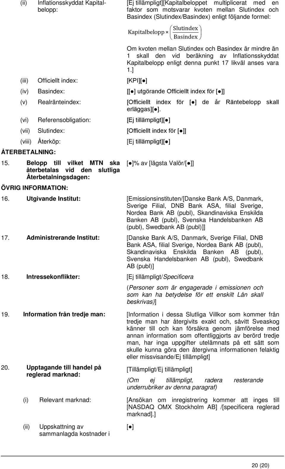 denna punkt 17 likväl anses vara 1.] (iv) Basindex: [[ ] utgörande Officiellt index för [ ]] (v) Realränteindex: [Officiellt index för [ ] de år Räntebelopp skall erläggas][ ].