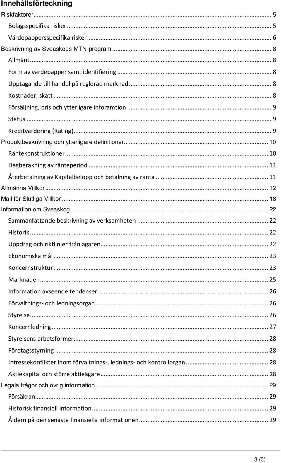 .. 9 Produktbeskrivning och ytterligare definitioner... 10 Räntekonstruktioner... 10 Dagberäkning av ränteperiod... 11 Återbetalning av Kapitalbelopp och betalning av ränta... 11 Allmänna Villkor.