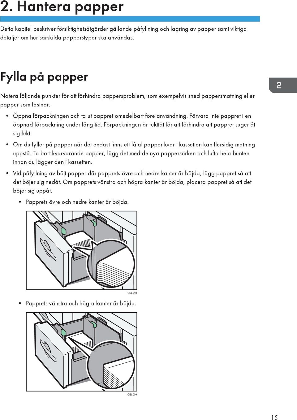 Förvara inte pappret i en öppnad förpackning under lång tid. Förpackningen är fukttät för att förhindra att pappret suger åt sig fukt.