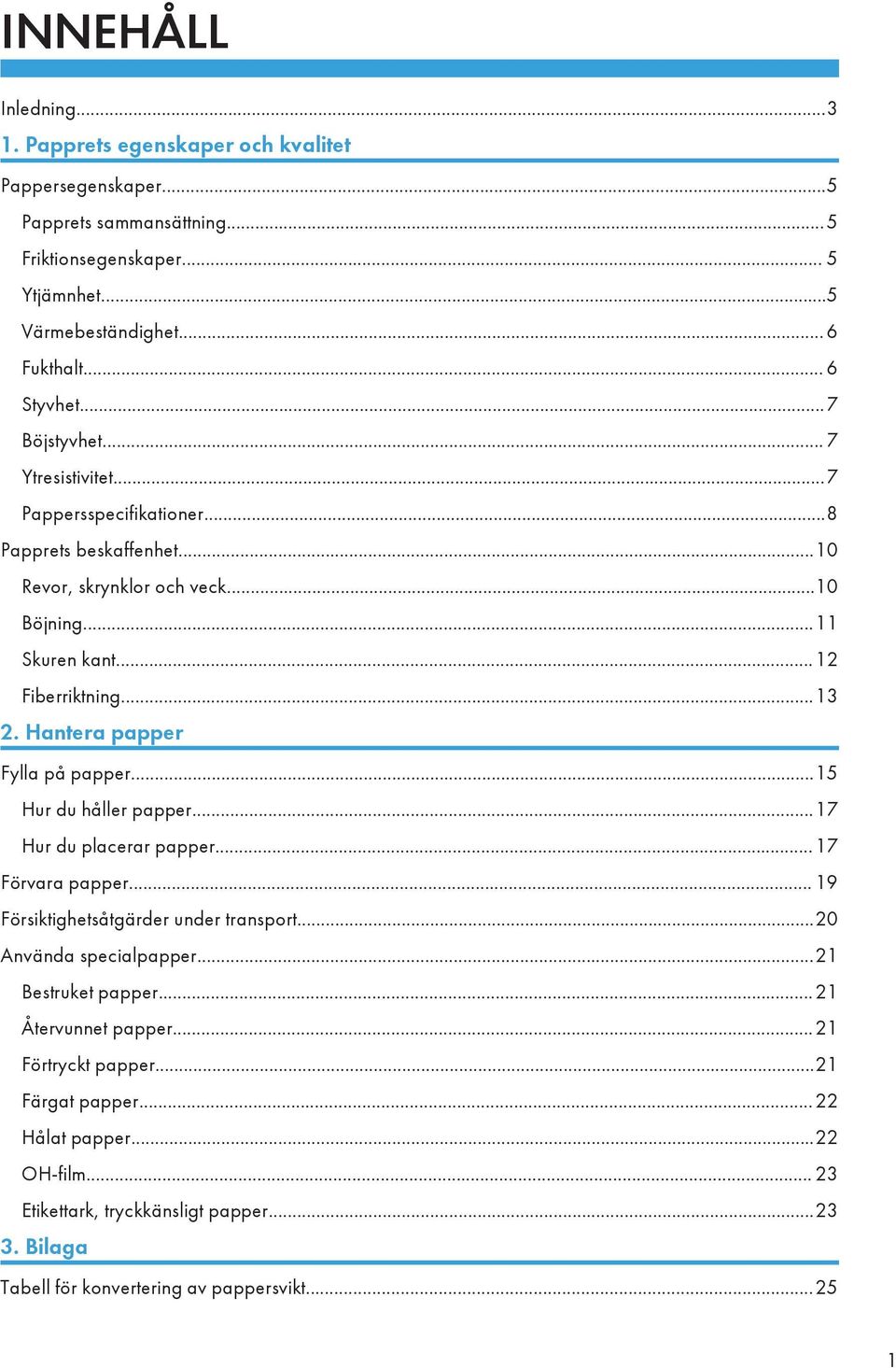 Hantera papper Fylla på papper...15 Hur du håller papper...17 Hur du placerar papper...17 Förvara papper... 19 Försiktighetsåtgärder under transport...20 Använda specialpapper.
