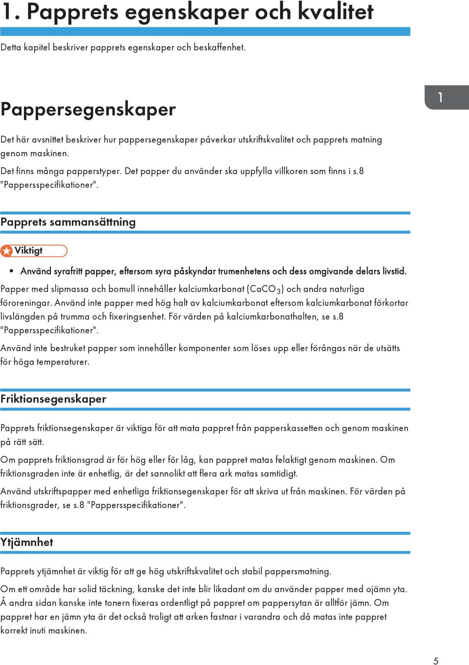 Det papper du använder ska uppfylla villkoren som finns i s.8 "Pappersspecifikationer".