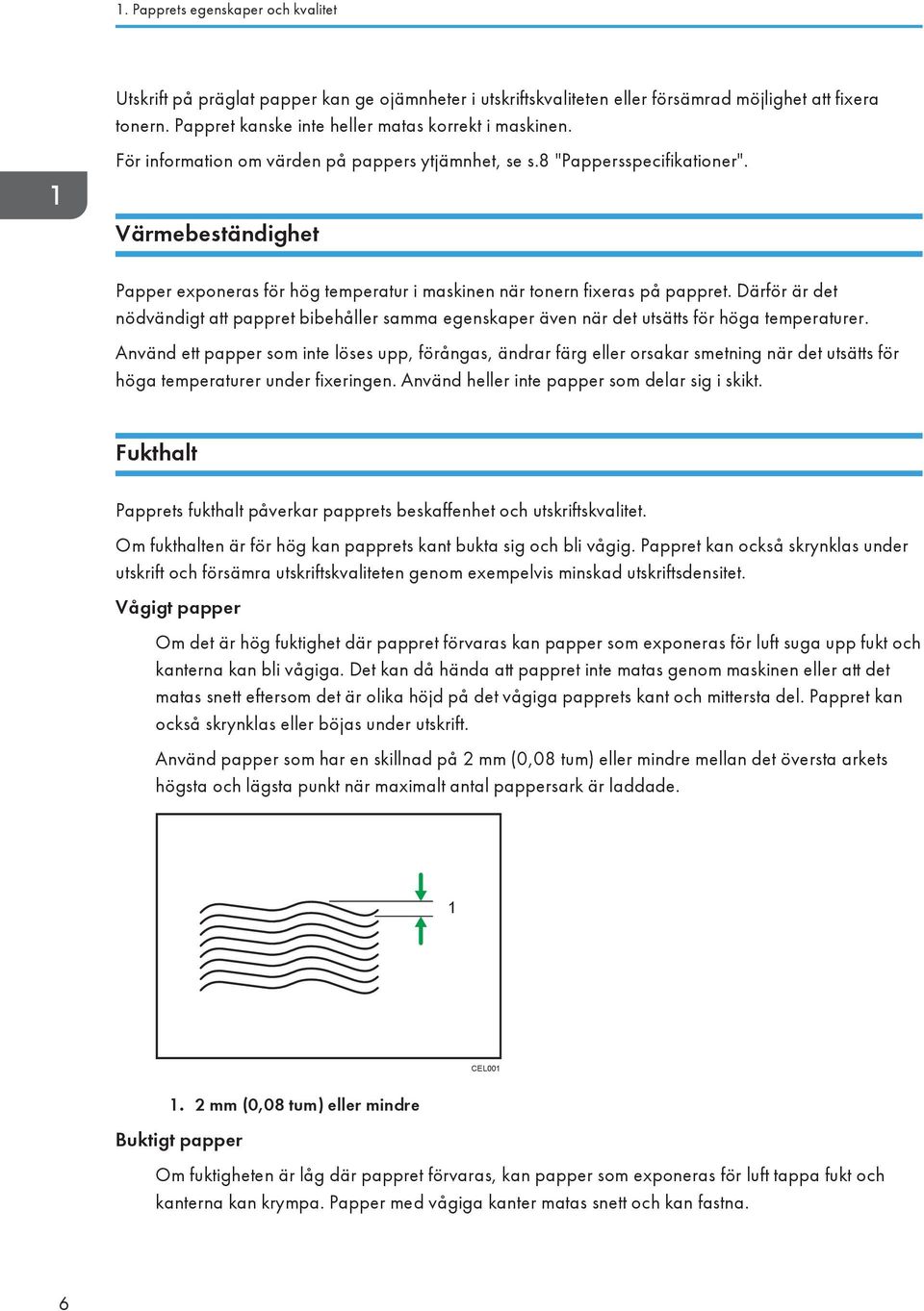 Därför är det nödvändigt att pappret bibehåller samma egenskaper även när det utsätts för höga temperaturer.