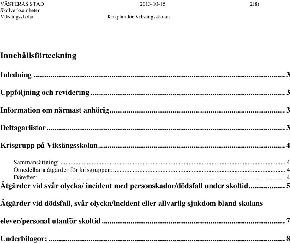 .. 4 Omedelbara åtgärder för krisgruppen:... 4 Därefter:.