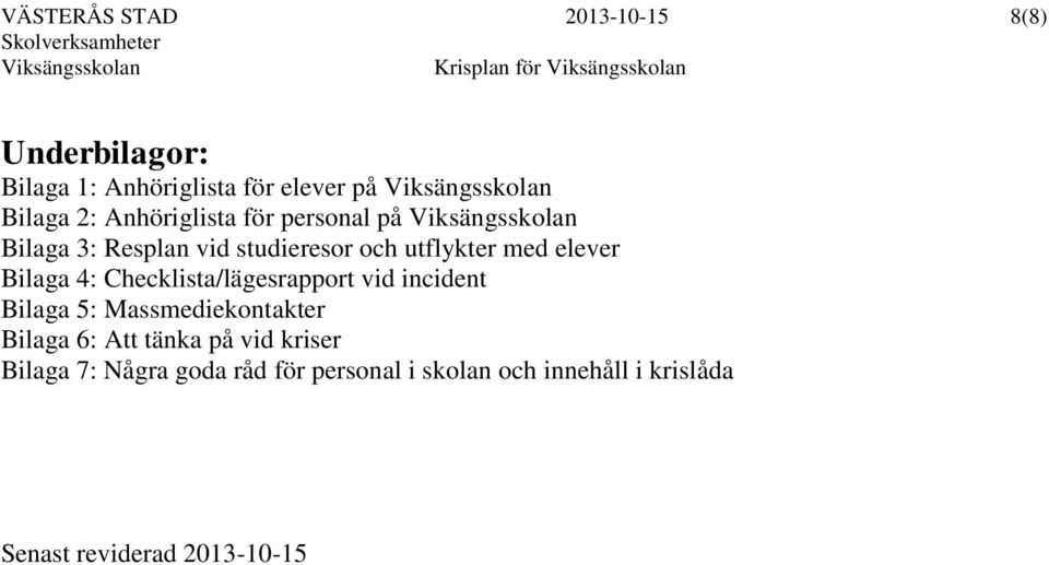 Bilaga 4: Checklista/lägesrapport vid incident Bilaga 5: Massmediekontakter Bilaga 6: Att tänka på