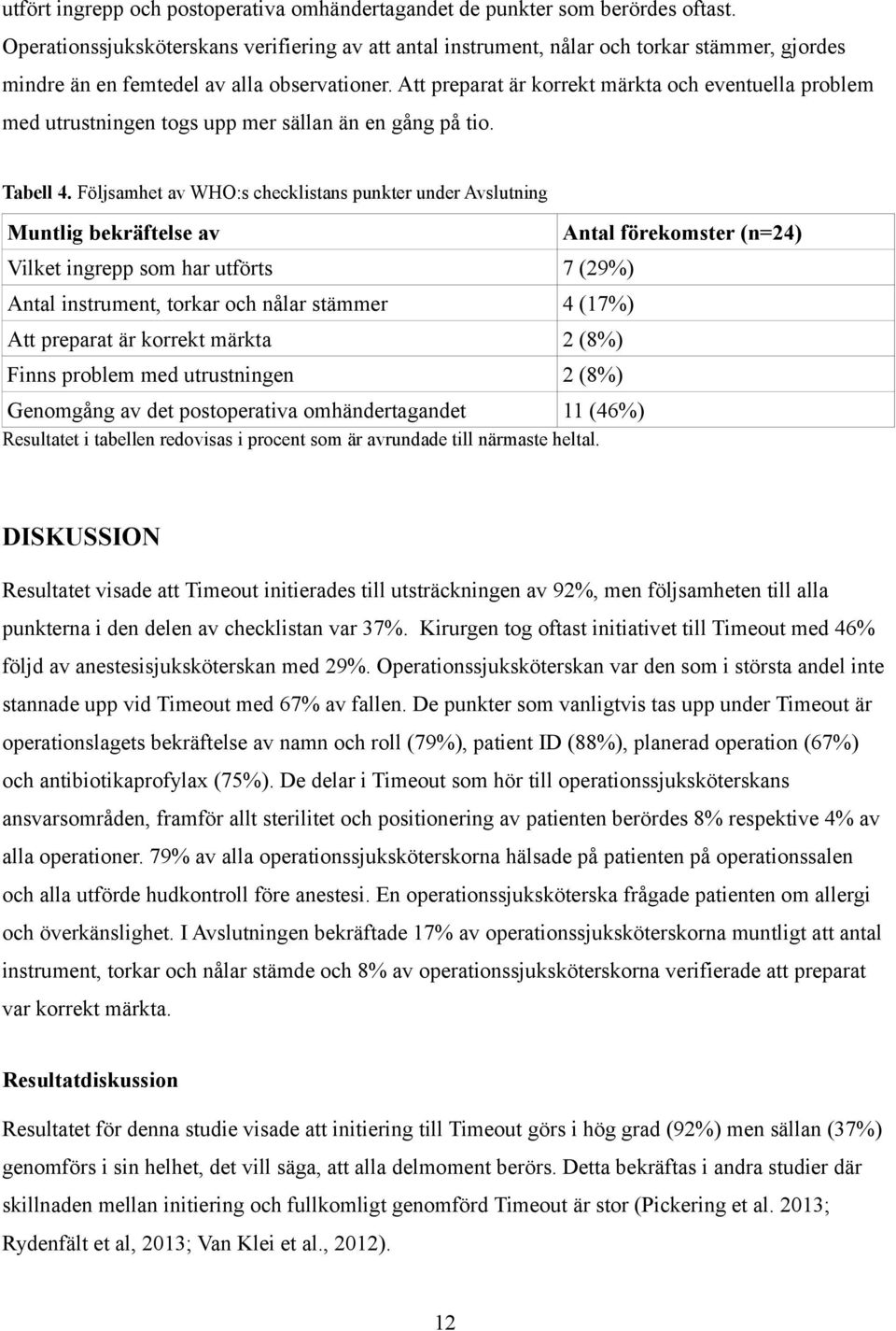 Att preparat är korrekt märkta och eventuella problem med utrustningen togs upp mer sällan än en gång på tio. Tabell 4.