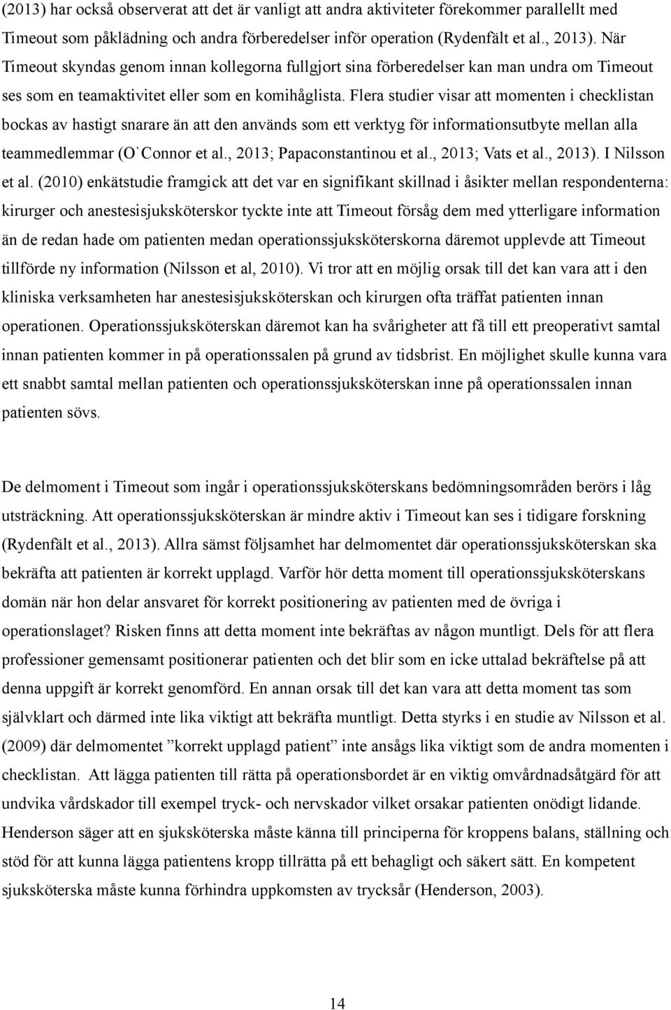 Flera studier visar att momenten i checklistan bockas av hastigt snarare än att den används som ett verktyg för informationsutbyte mellan alla teammedlemmar (O`Connor et al.