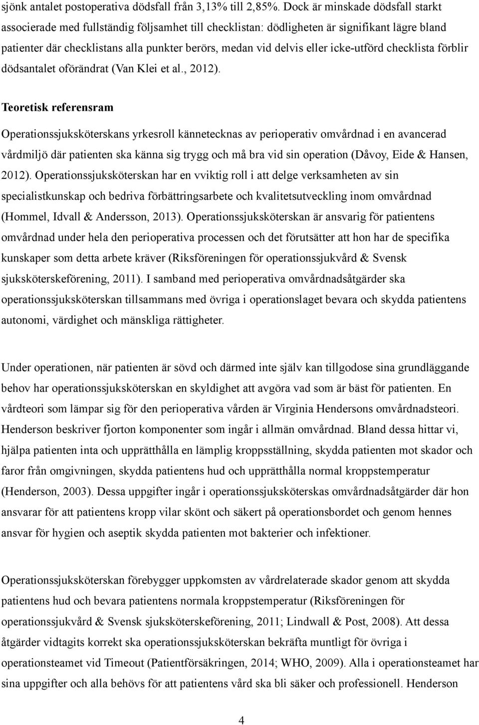 icke-utförd checklista förblir dödsantalet oförändrat (Van Klei et al., 2012).