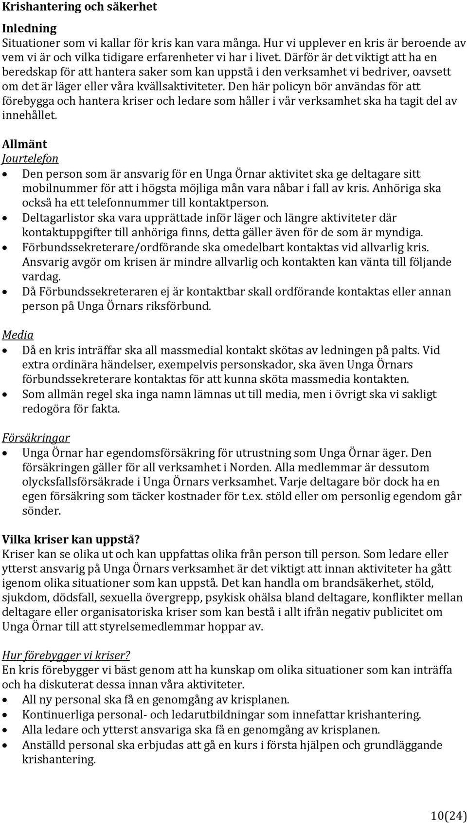 Den här policyn bör användas för att förebygga och hantera kriser och ledare som håller i vår verksamhet ska ha tagit del av innehållet.