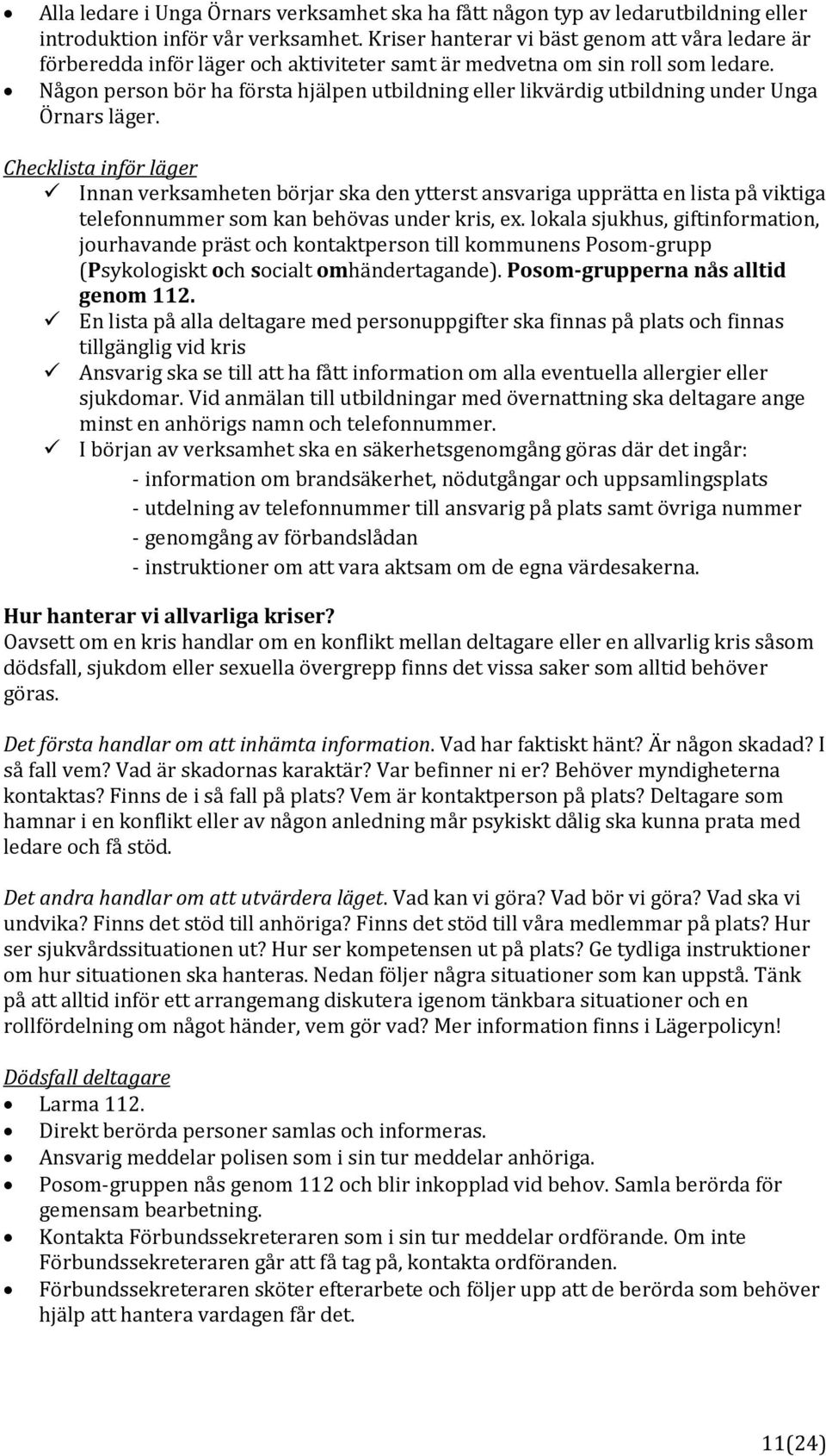 Någon person bör ha första hjälpen utbildning eller likvärdig utbildning under Unga Örnars läger.