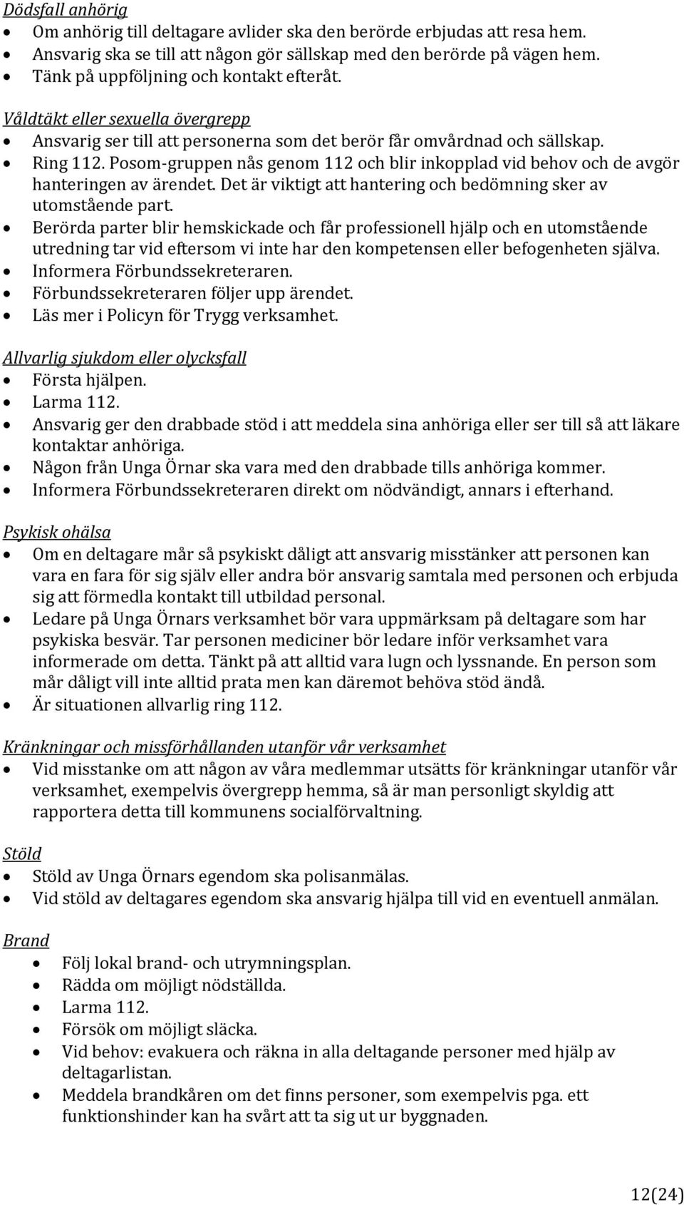 Posom-gruppen nås genom 112 och blir inkopplad vid behov och de avgör hanteringen av ärendet. Det är viktigt att hantering och bedömning sker av utomstående part.