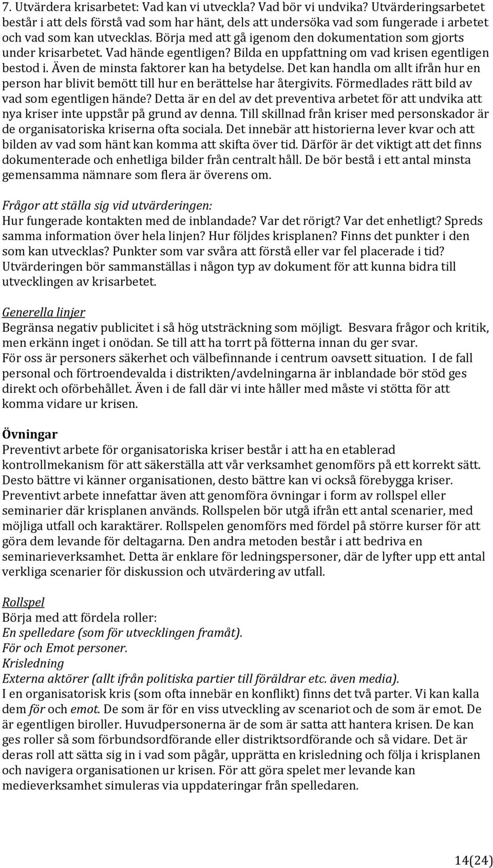 Börja med att gå igenom den dokumentation som gjorts under krisarbetet. Vad hände egentligen? Bilda en uppfattning om vad krisen egentligen bestod i. Även de minsta faktorer kan ha betydelse.