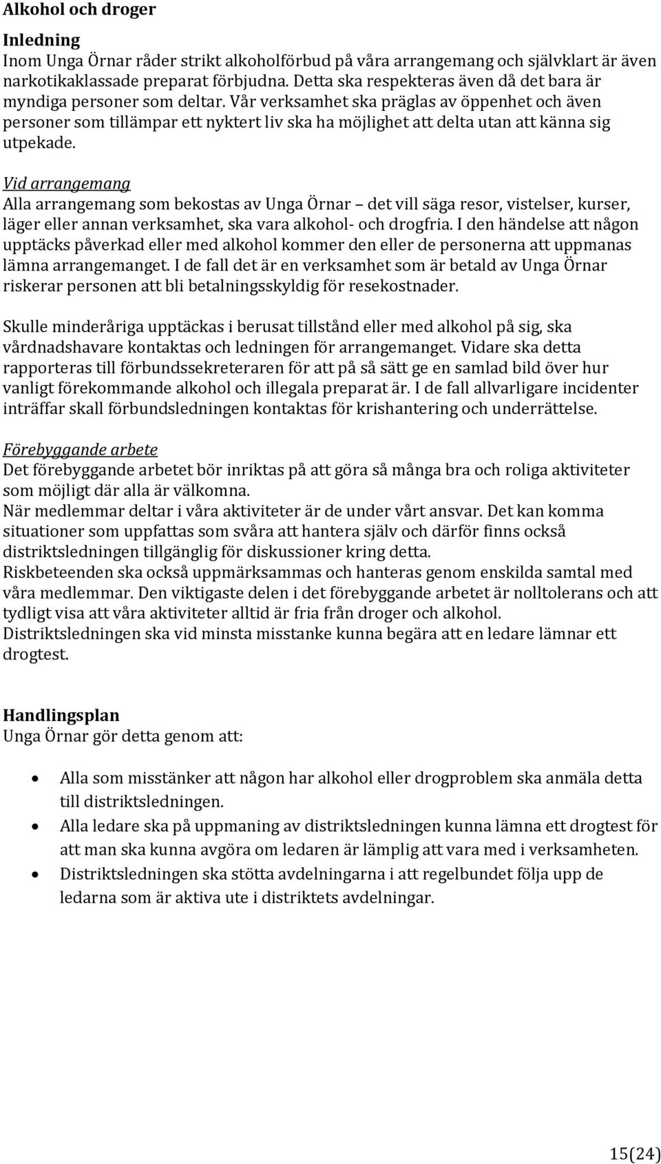 Vår verksamhet ska präglas av öppenhet och även personer som tillämpar ett nyktert liv ska ha möjlighet att delta utan att känna sig utpekade.