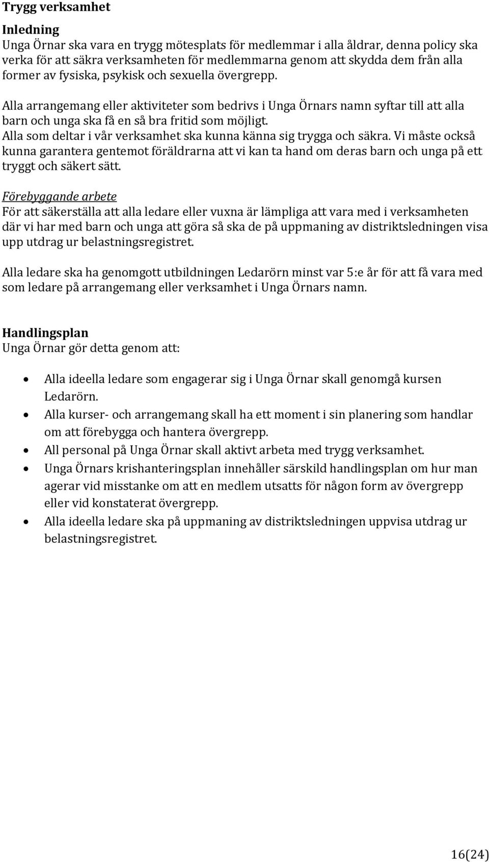 Alla som deltar i vår verksamhet ska kunna känna sig trygga och säkra. Vi måste också kunna garantera gentemot föräldrarna att vi kan ta hand om deras barn och unga på ett tryggt och säkert sätt.
