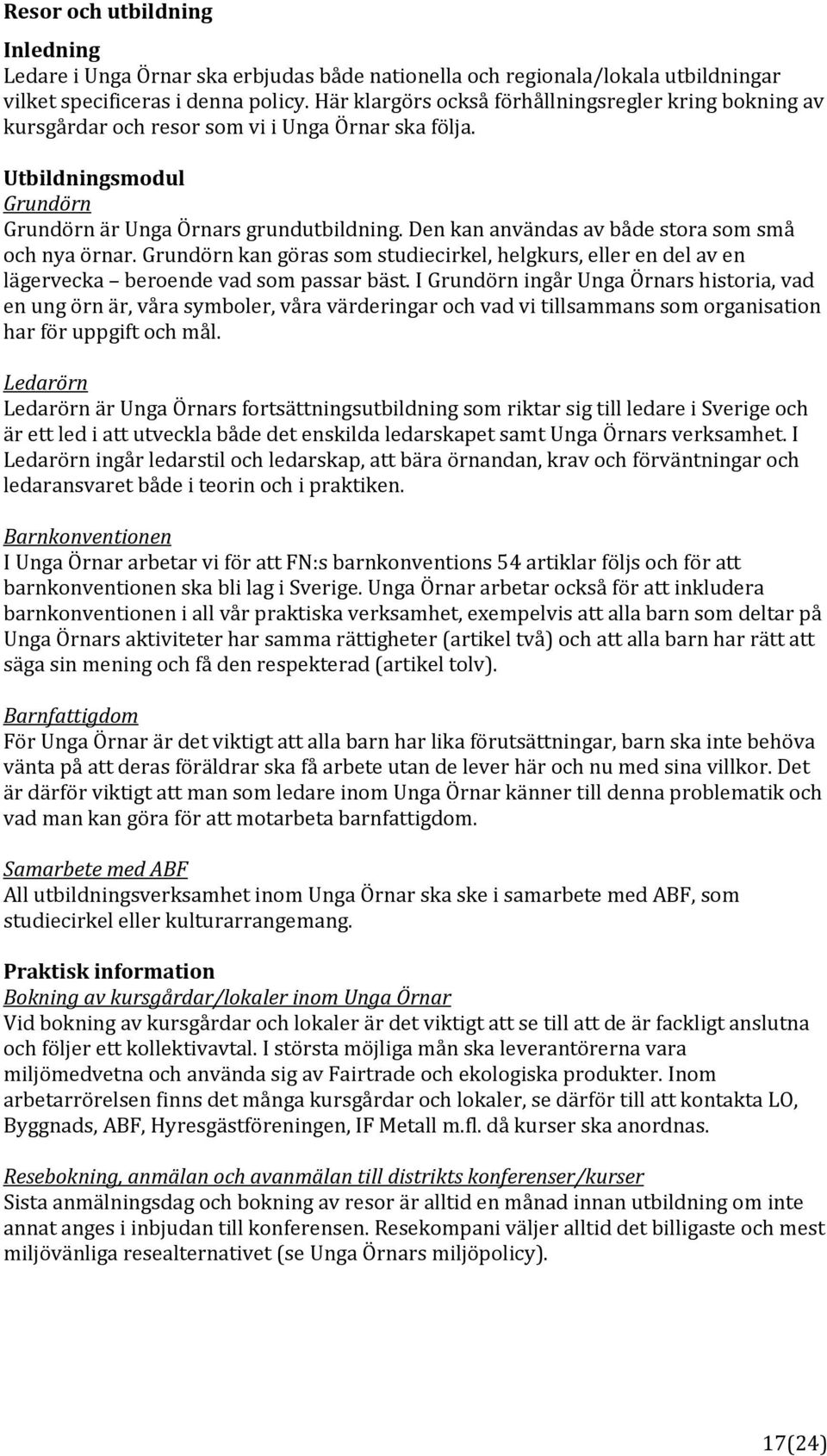 Den kan användas av både stora som små och nya örnar. Grundörn kan göras som studiecirkel, helgkurs, eller en del av en lägervecka beroende vad som passar bäst.