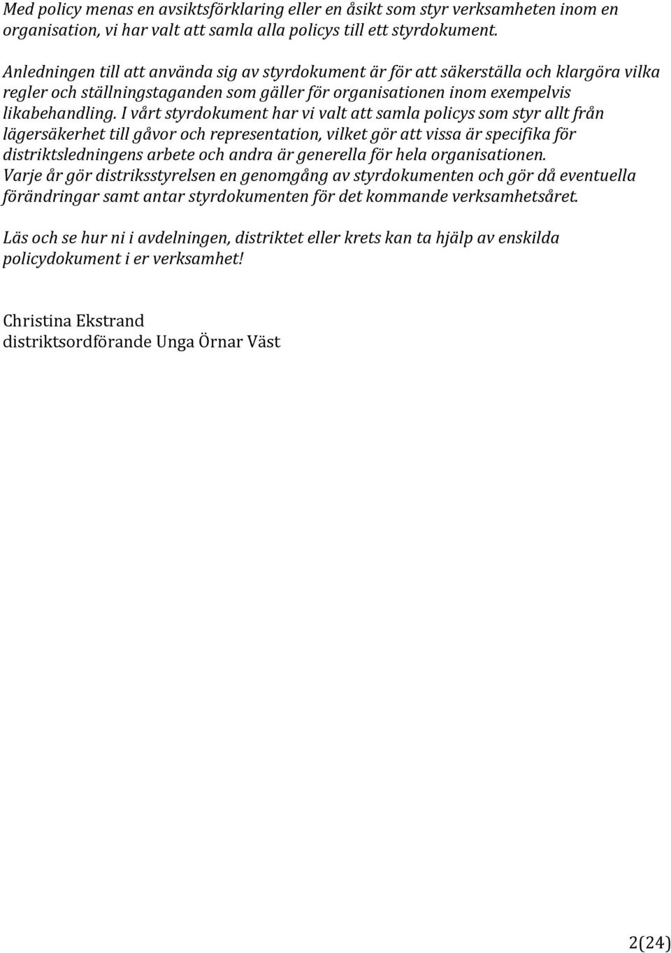I vårt styrdokument har vi valt att samla policys som styr allt från lägersäkerhet till gåvor och representation, vilket gör att vissa är specifika för distriktsledningens arbete och andra är