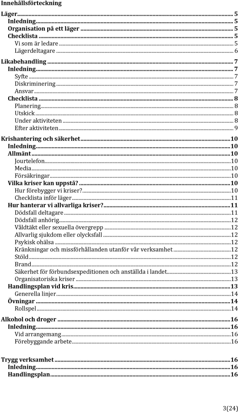 ..10 Försäkringar...10 Vilka kriser kan uppstå?... 10 Hur förebygger vi kriser?...10 Checklista inför läger...11 Hur hanterar vi allvarliga kriser?... 11 Dödsfall deltagare...11 Dödsfall anhörig.