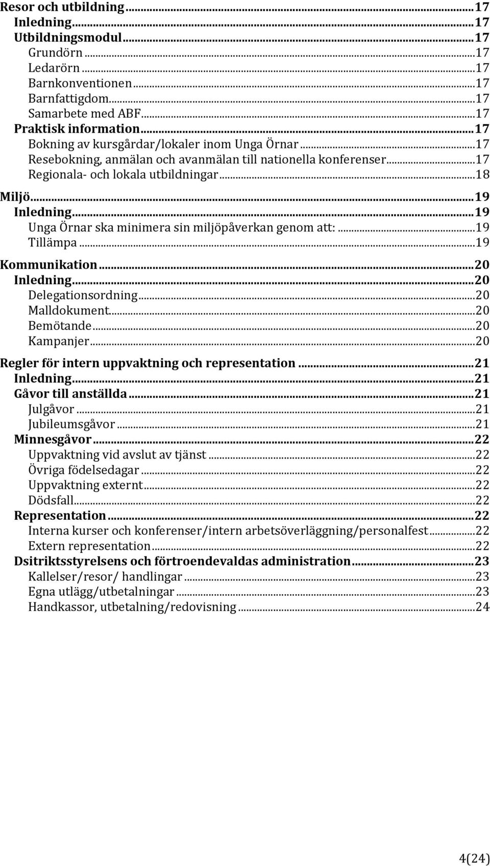 .. 19 Unga Örnar ska minimera sin miljöpåverkan genom att:...19 Tillämpa...19 Kommunikation... 20 Inledning... 20 Delegationsordning...20 Malldokument...20 Bemötande...20 Kampanjer.
