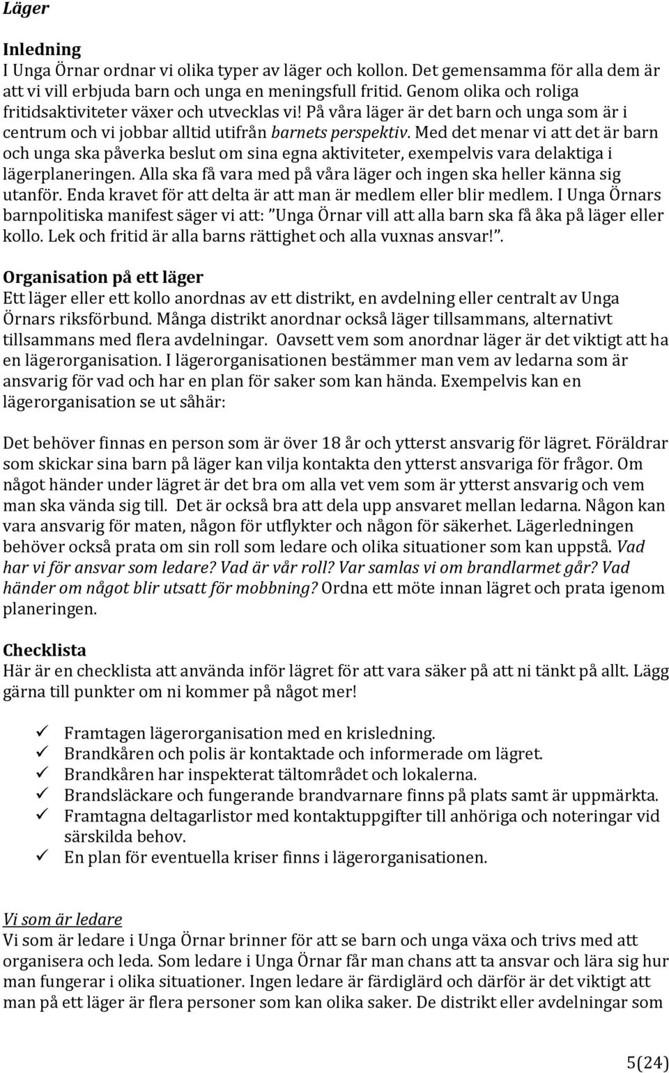 Med det menar vi att det är barn och unga ska påverka beslut om sina egna aktiviteter, exempelvis vara delaktiga i lägerplaneringen.