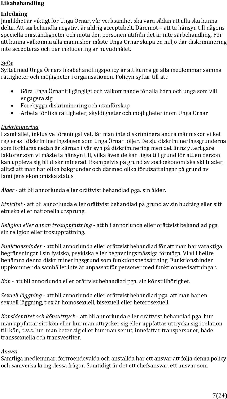 För att kunna välkomna alla människor måste Unga Örnar skapa en miljö där diskriminering inte accepteras och där inkludering är huvudmålet.