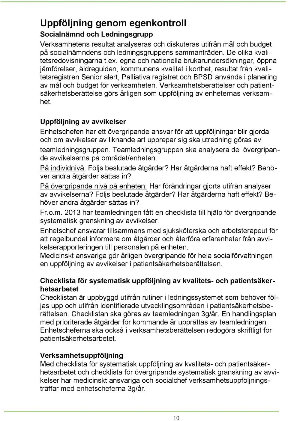 egna och nationella brukarundersökningar, öppna jämförelser, äldreguiden, kommunens kvalitet i korthet, resultat från kvalitetsregistren Senior alert, Palliativa registret och BPSD används i