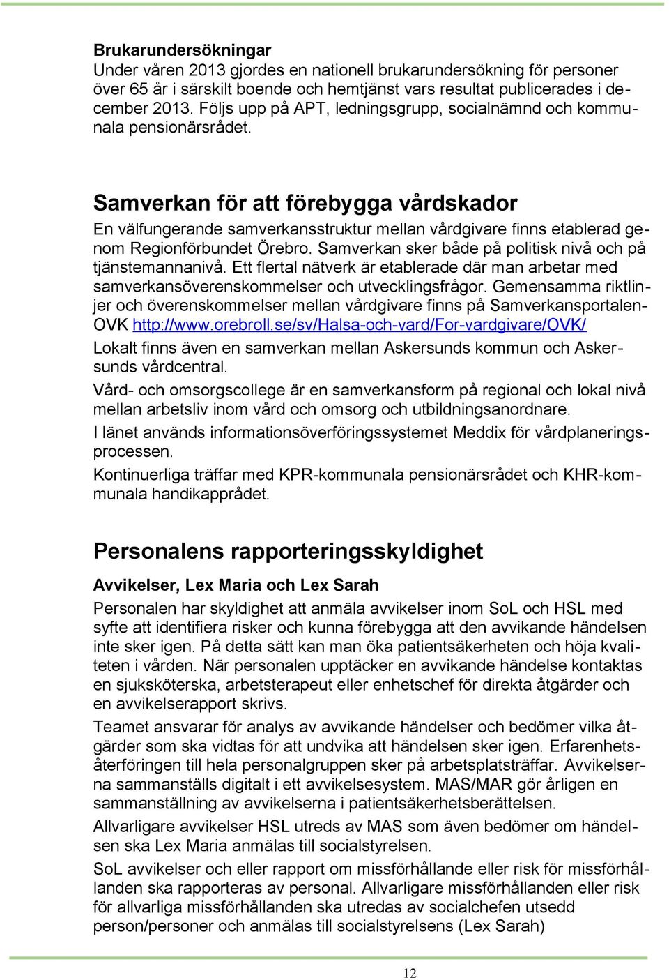 Samverkan för att förebygga vårdskador En välfungerande samverkansstruktur mellan vårdgivare finns etablerad genom Regionförbundet Örebro. Samverkan sker både på politisk nivå och på tjänstemannanivå.