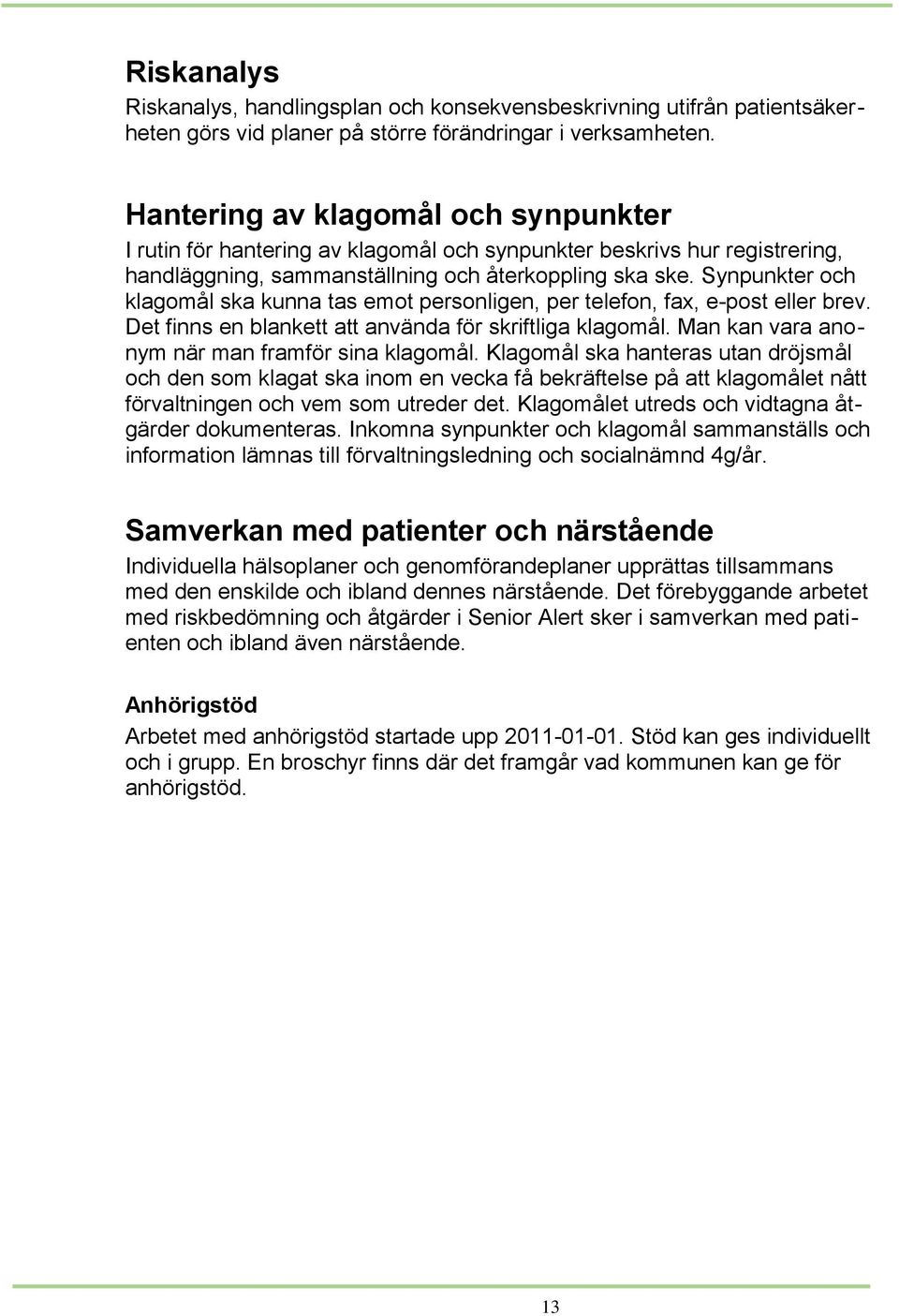 Synpunkter och klagomål ska kunna tas emot personligen, per telefon, fax, e-post eller brev. Det finns en blankett att använda för skriftliga klagomål.