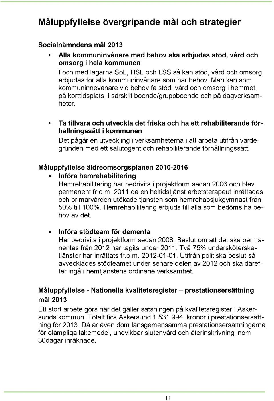Man kan som kommuninnevånare vid behov få stöd, vård och omsorg i hemmet, på korttidsplats, i särskilt boende/gruppboende och på dagverksamheter.
