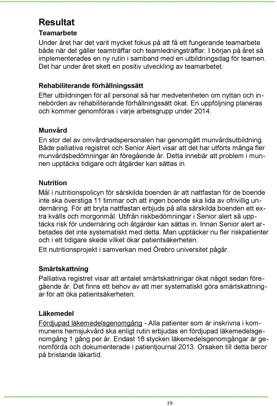 Rehabiliterande förhållningssätt Efter utbildningen för all personal så har medvetenheten om nyttan och innebörden av rehabiliterande förhållningssätt ökat.