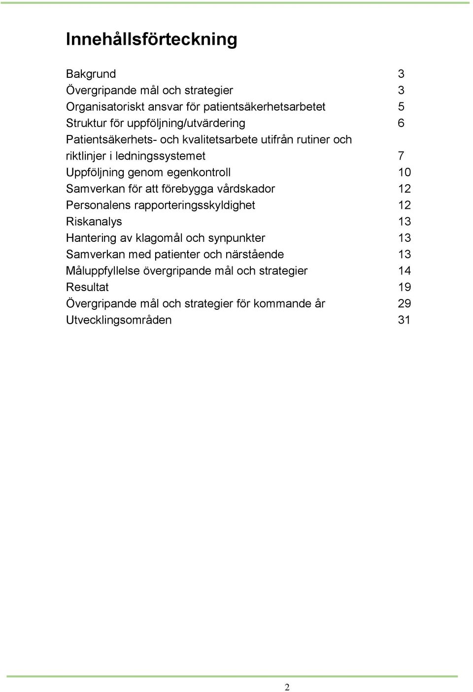 10 Samverkan för att förebygga vårdskador 12 Personalens rapporteringsskyldighet 12 Riskanalys 13 Hantering av klagomål och synpunkter 13 Samverkan