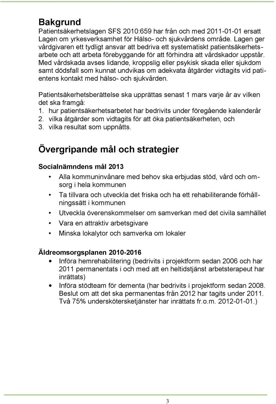 Med vårdskada avses lidande, kroppslig eller psykisk skada eller sjukdom samt dödsfall som kunnat undvikas om adekvata åtgärder vidtagits vid patientens kontakt med hälso- och sjukvården.
