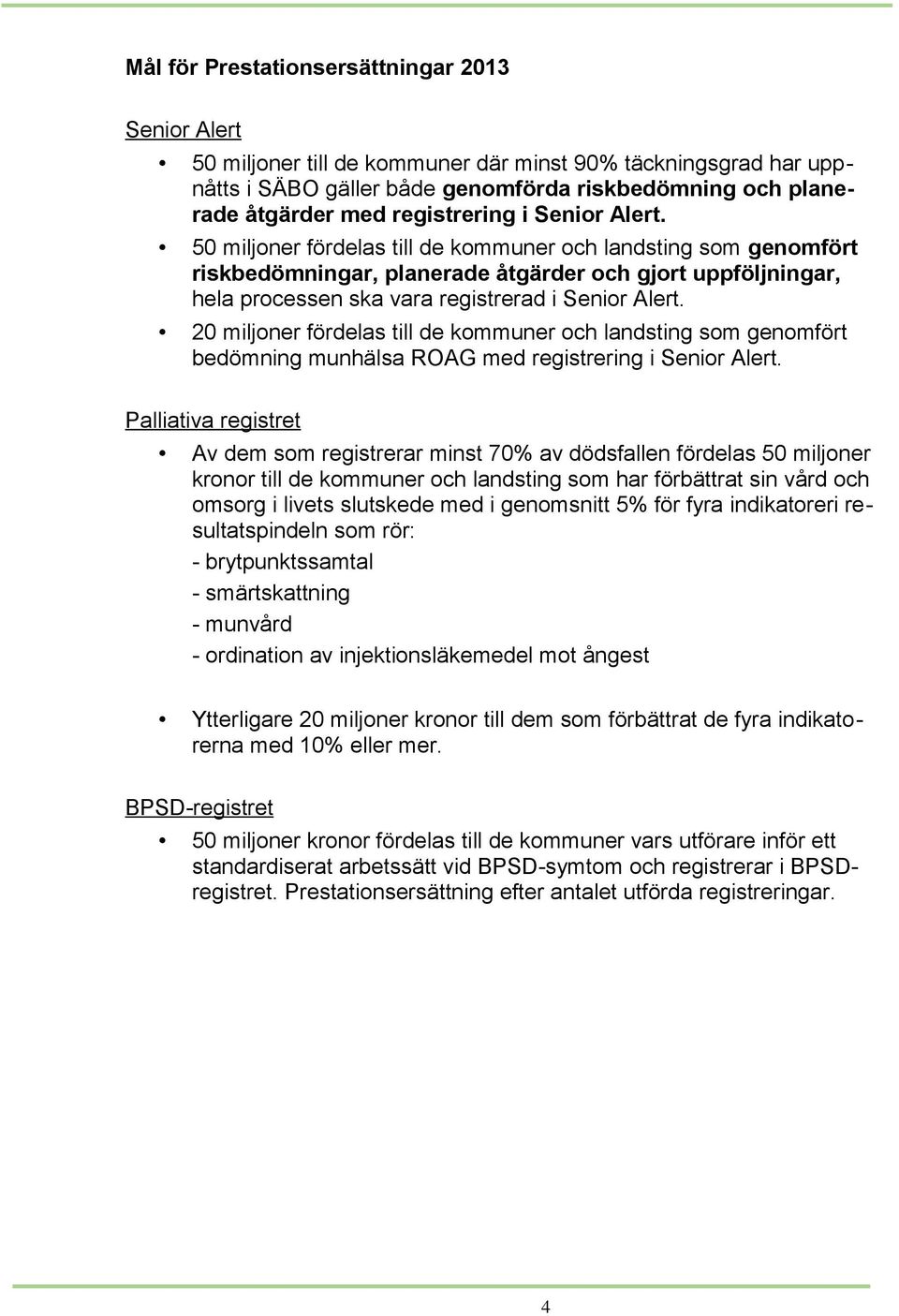 50 miljoner fördelas till de kommuner och landsting som genomfört riskbedömningar, planerade åtgärder och gjort uppföljningar, hela processen ska vara registrerad i Senior Alert.